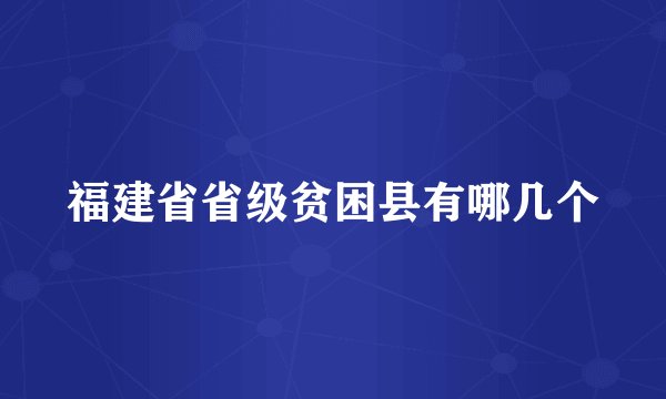 福建省省级贫困县有哪几个