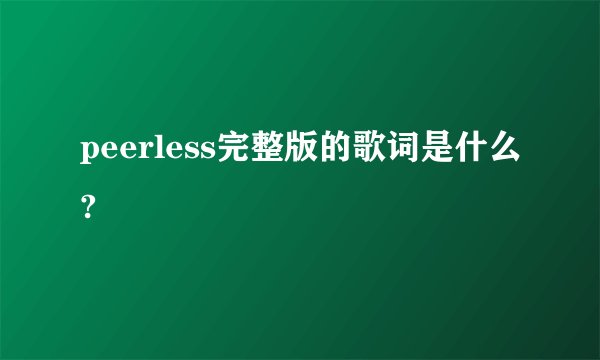 peerless完整版的歌词是什么?
