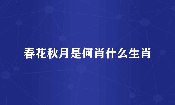 春花秋月是何肖什么生肖