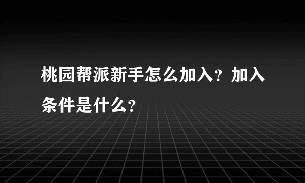 桃园帮派新手怎么加入？加入条件是什么？