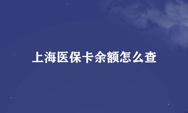 上海医保卡余额怎么查