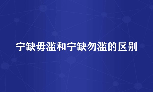 宁缺毋滥和宁缺勿滥的区别