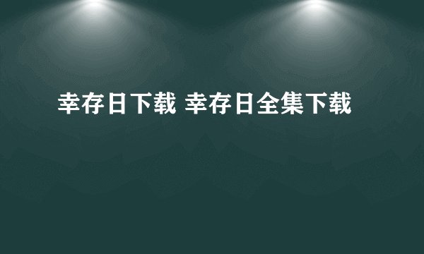 幸存日下载 幸存日全集下载