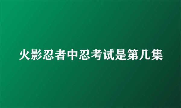 火影忍者中忍考试是第几集
