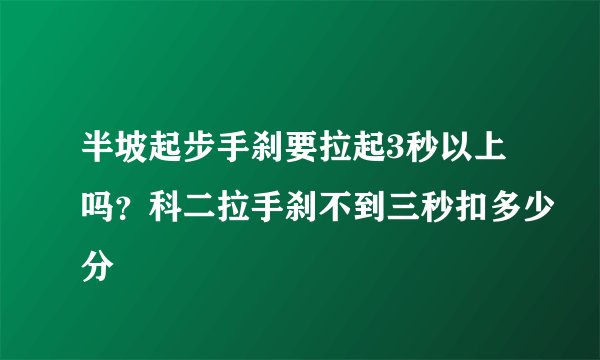 半坡起步手刹要拉起3秒以上吗？科二拉手刹不到三秒扣多少分