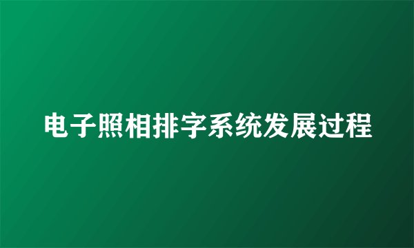 电子照相排字系统发展过程