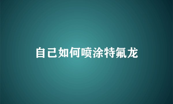 自己如何喷涂特氟龙