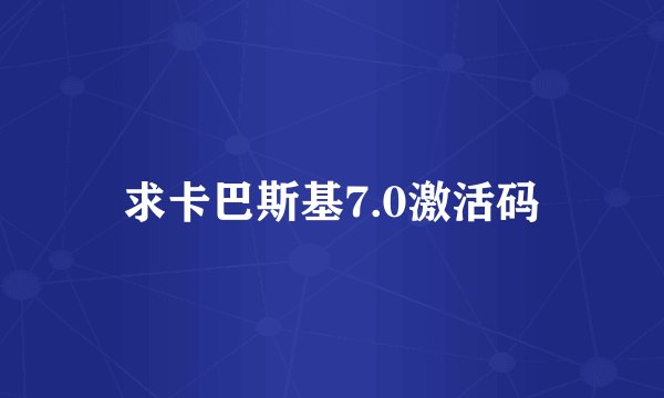 求卡巴斯基7.0激活码