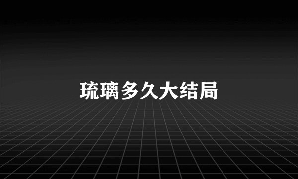 琉璃多久大结局