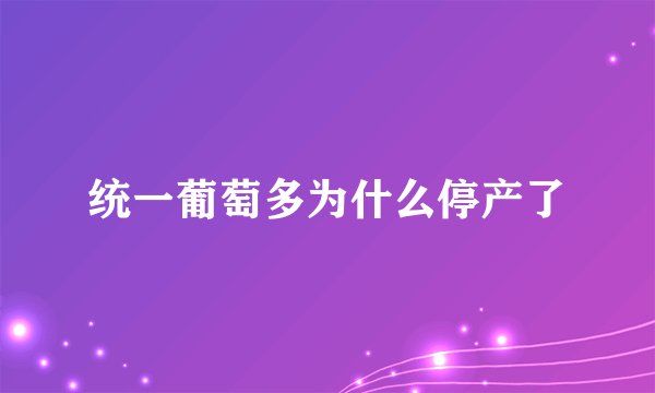统一葡萄多为什么停产了