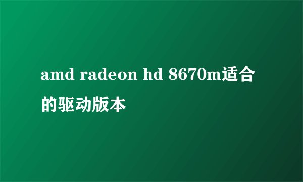 amd radeon hd 8670m适合的驱动版本