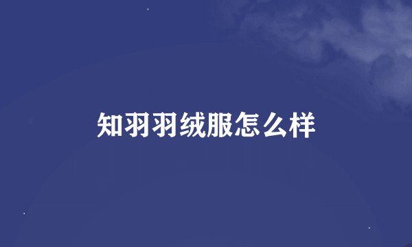 知羽羽绒服怎么样