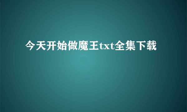 今天开始做魔王txt全集下载