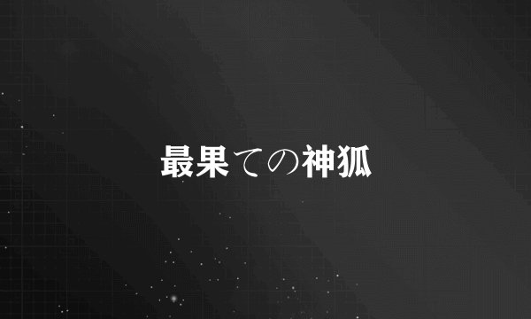 最果ての神狐