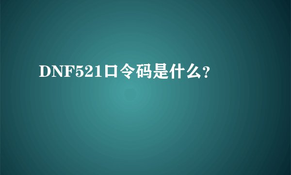 DNF521口令码是什么？
