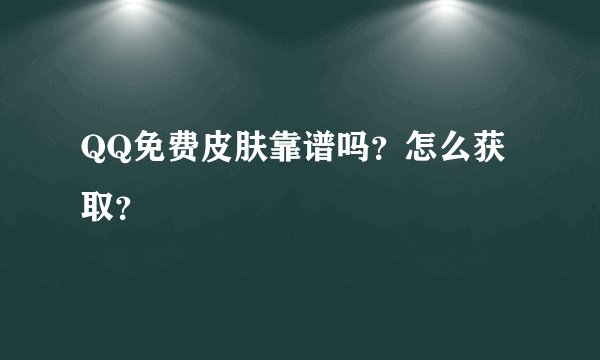 QQ免费皮肤靠谱吗？怎么获取？