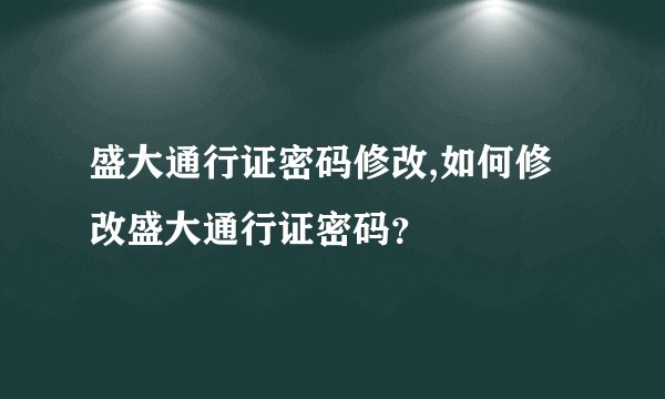 盛大通行证密码修改,如何修改盛大通行证密码？