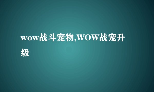 wow战斗宠物,WOW战宠升级