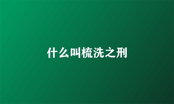 什么叫梳洗之刑