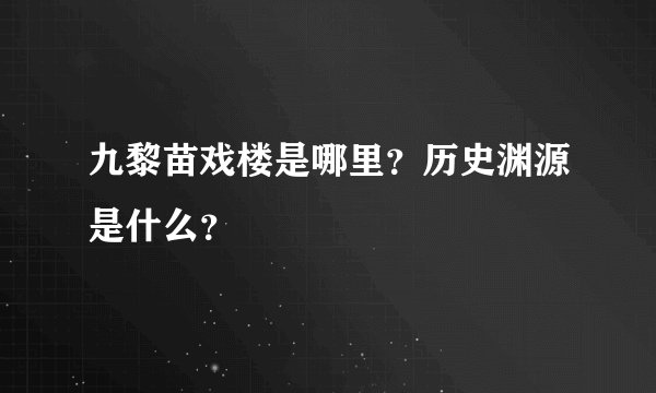 九黎苗戏楼是哪里？历史渊源是什么？