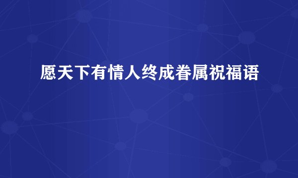 愿天下有情人终成眷属祝福语