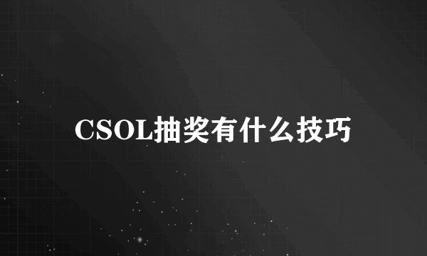CSOL抽奖有什么技巧