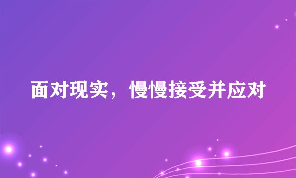 面对现实，慢慢接受并应对