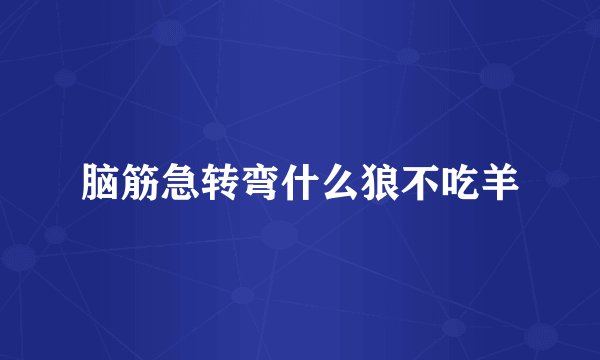 脑筋急转弯什么狼不吃羊