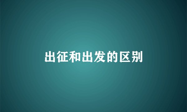 出征和出发的区别