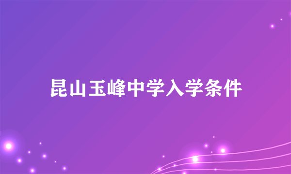 昆山玉峰中学入学条件