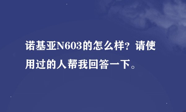 诺基亚N603的怎么样？请使用过的人帮我回答一下。