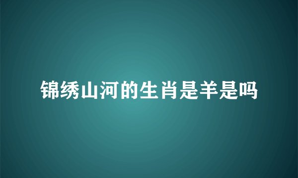 锦绣山河的生肖是羊是吗