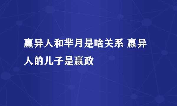 赢异人和芈月是啥关系 嬴异人的儿子是嬴政