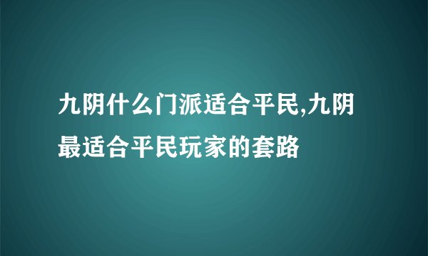 九阴什么门派适合平民,九阴最适合平民玩家的套路
