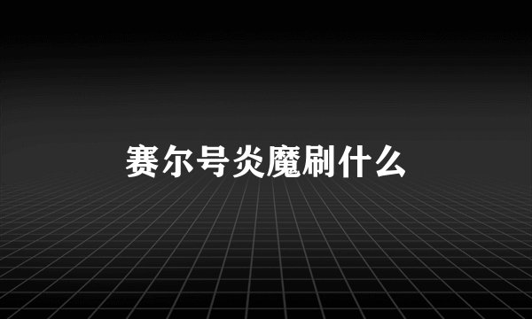 赛尔号炎魔刷什么