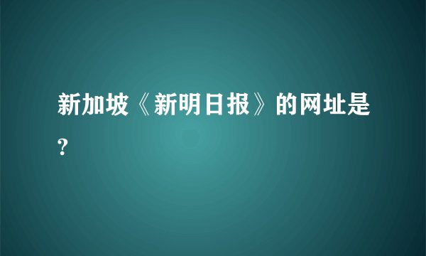 新加坡《新明日报》的网址是?