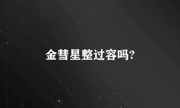 金彗星整过容吗?