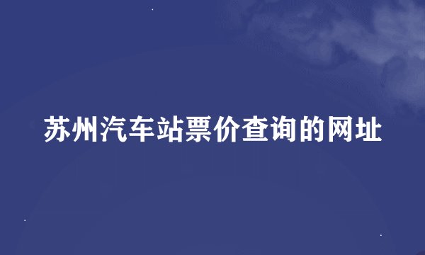 苏州汽车站票价查询的网址