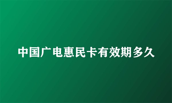 中国广电惠民卡有效期多久