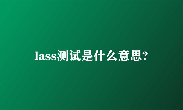lass测试是什么意思?