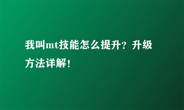 我叫mt技能怎么提升？升级方法详解！