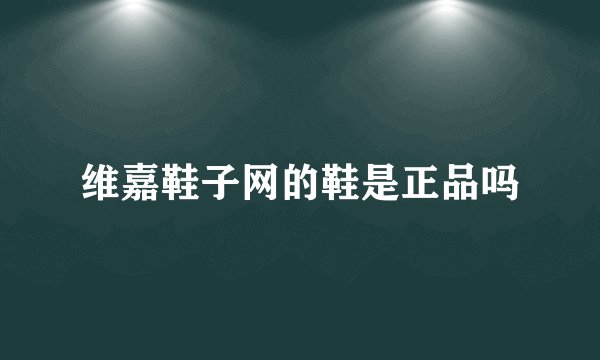 维嘉鞋子网的鞋是正品吗