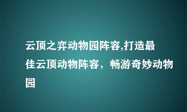 云顶之弈动物园阵容,打造最佳云顶动物阵容，畅游奇妙动物园