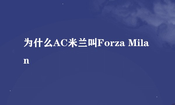 为什么AC米兰叫Forza Milan