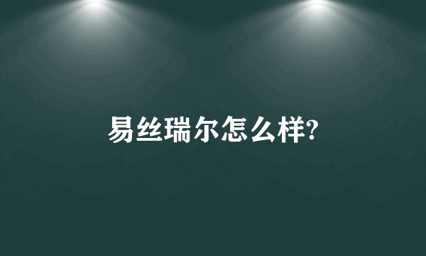 易丝瑞尔怎么样?