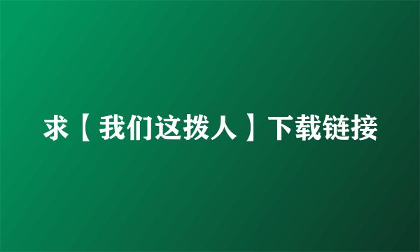 求【我们这拨人】下载链接