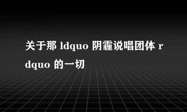 关于那 ldquo 阴霾说唱团体 rdquo 的一切