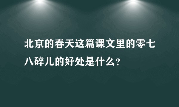 北京的春天这篇课文里的零七八碎儿的好处是什么？