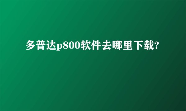 多普达p800软件去哪里下载?