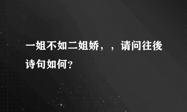 一姐不如二姐娇，，请问往後诗句如何？